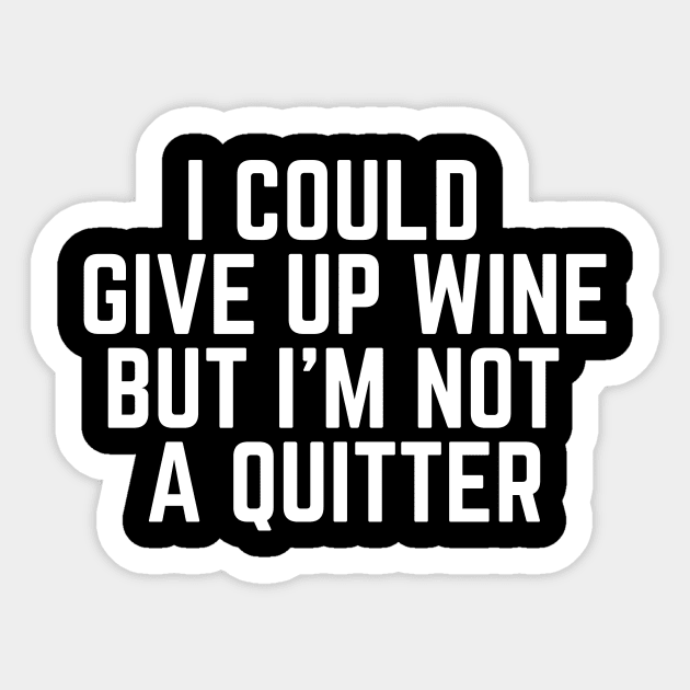 I Could Give Up Wine But I'm Not a Quitter - Wine Life Wine Drinker Wine Lover Gifts I Need Wine to Focus Wine is Bae Sticker by ballhard